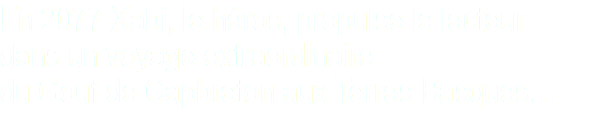 En 2077 Xabi, le héros, propulse le lecteur dans un voyage extraordinaire du Gouf de Capbreton aux Terres Basques…