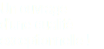 Un ouvrage d'une qualité exceptionnelle !