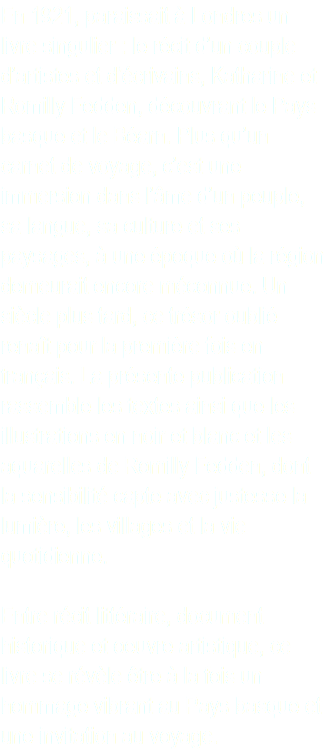 En 1921, paraissait à Londres un livre singulier : le récit d’un couple d’artistes et d’écrivains, Katharine et Romilly Fedden, découvrant le Pays basque et le Béarn. Plus qu’un carnet de voyage, c’est une immersion dans l’âme d’un peuple, sa langue, sa culture et ses paysages, à une époque où la région demeurait encore méconnue. Un siècle plus tard, ce trésor oublié renaît pour la première fois en français. La présente publication rassemble les textes ainsi que les illustrations en noir et blanc et les aquarelles de Romilly Fedden, dont la sensibilité capte avec justesse la lumière, les villages et la vie quotidienne. Entre récit littéraire, document historique et oeuvre artistique, ce livre se révèle être à la fois un hommage vibrant au Pays basque et une invitation au voyage.